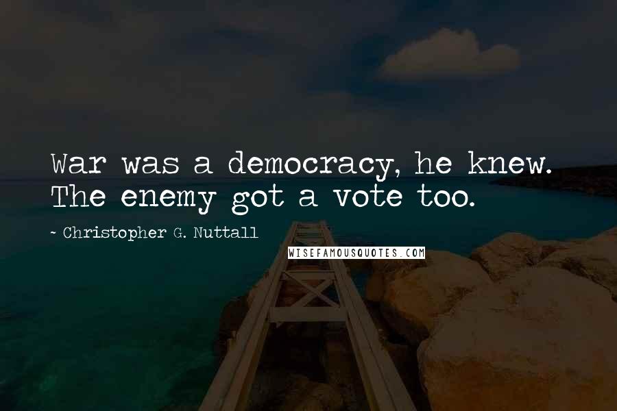 Christopher G. Nuttall Quotes: War was a democracy, he knew. The enemy got a vote too.