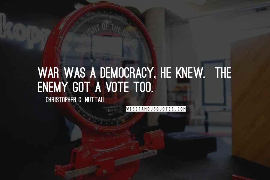 Christopher G. Nuttall Quotes: War was a democracy, he knew. The enemy got a vote too.