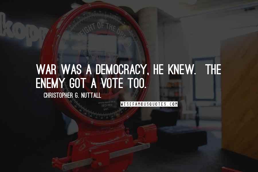 Christopher G. Nuttall Quotes: War was a democracy, he knew.  The enemy got a vote too.