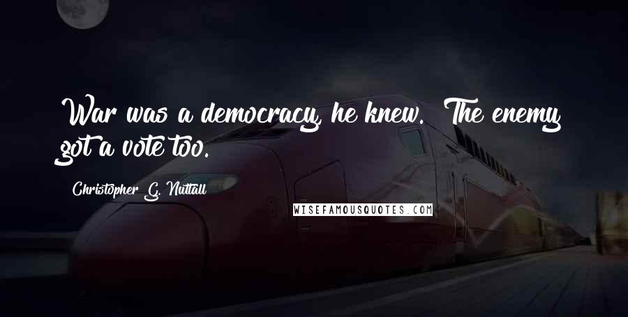 Christopher G. Nuttall Quotes: War was a democracy, he knew. The enemy got a vote too.