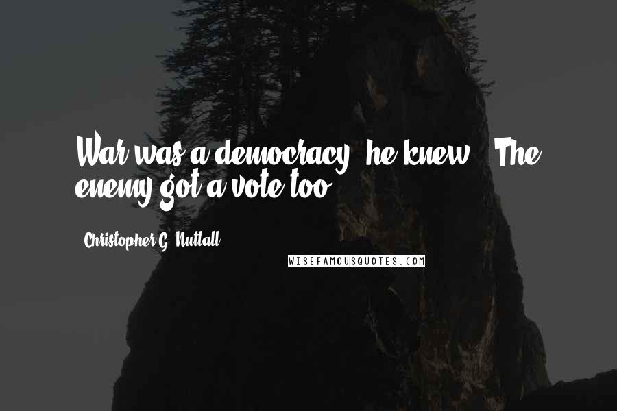 Christopher G. Nuttall Quotes: War was a democracy, he knew. The enemy got a vote too.