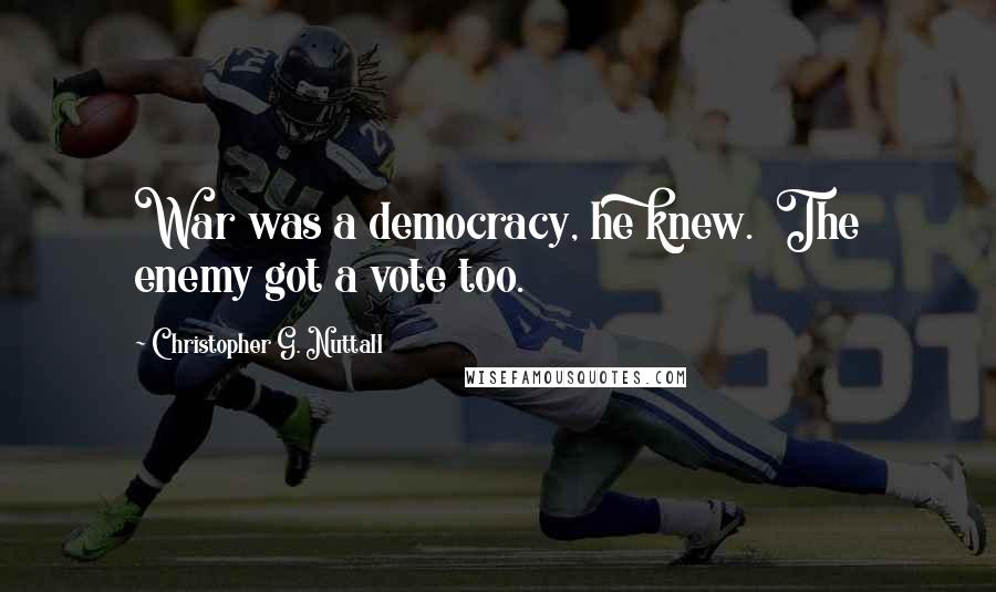 Christopher G. Nuttall Quotes: War was a democracy, he knew. The enemy got a vote too.