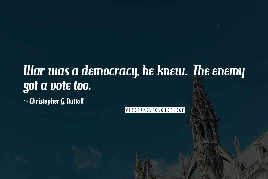 Christopher G. Nuttall Quotes: War was a democracy, he knew. The enemy got a vote too.