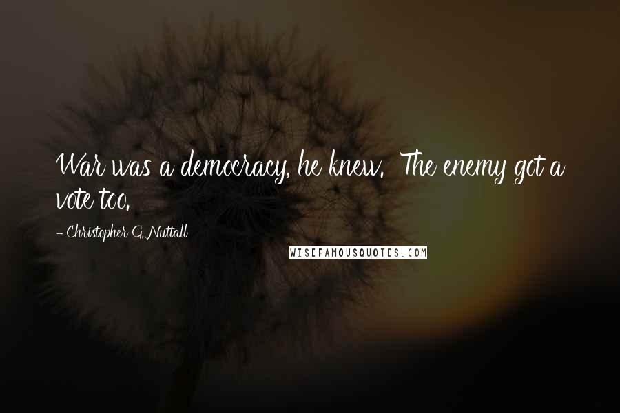 Christopher G. Nuttall Quotes: War was a democracy, he knew. The enemy got a vote too.