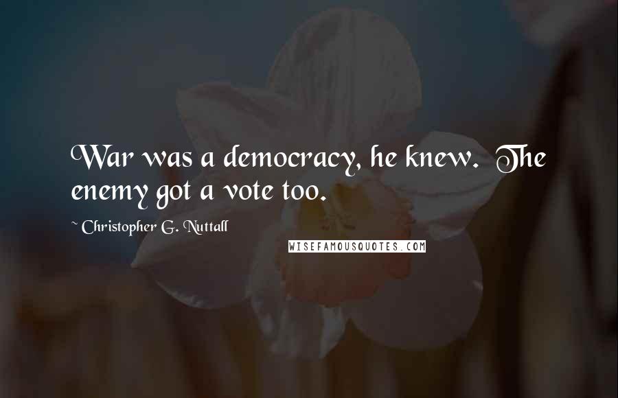 Christopher G. Nuttall Quotes: War was a democracy, he knew.  The enemy got a vote too.