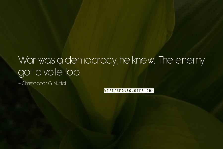 Christopher G. Nuttall Quotes: War was a democracy, he knew. The enemy got a vote too.
