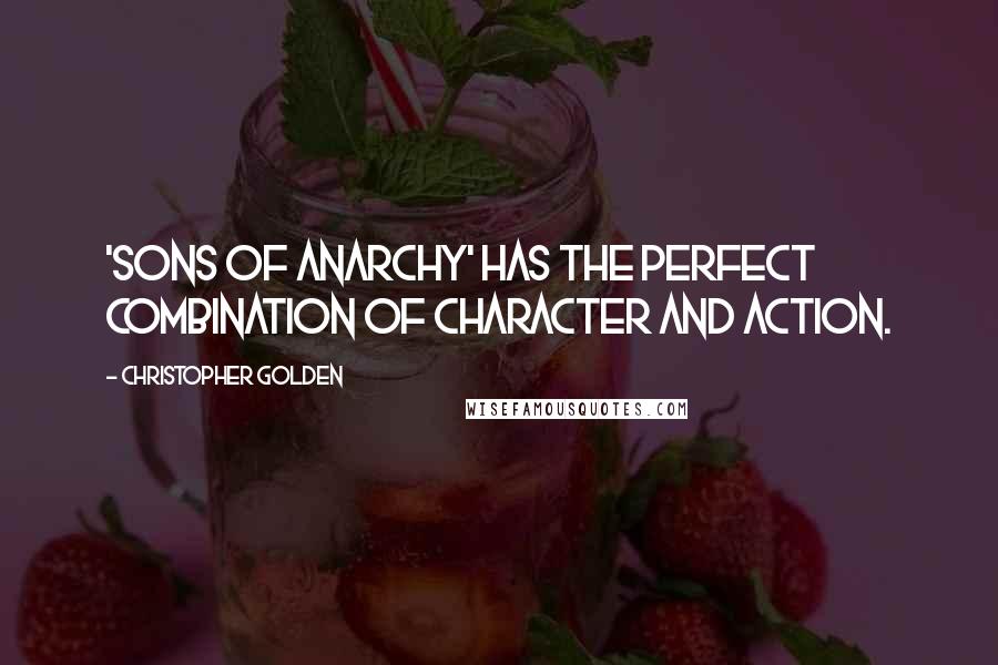 Christopher Golden Quotes: 'Sons of Anarchy' has the perfect combination of character and action.
