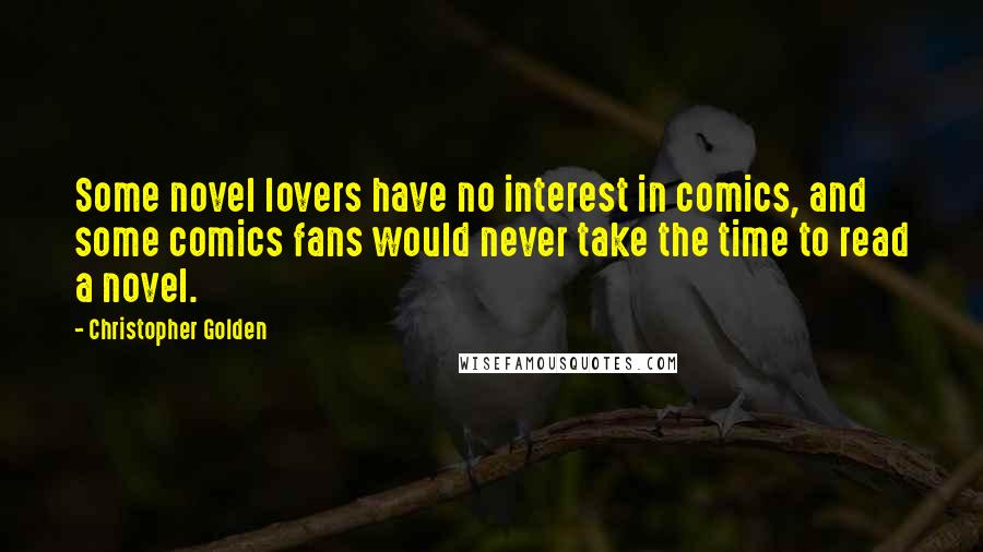Christopher Golden Quotes: Some novel lovers have no interest in comics, and some comics fans would never take the time to read a novel.