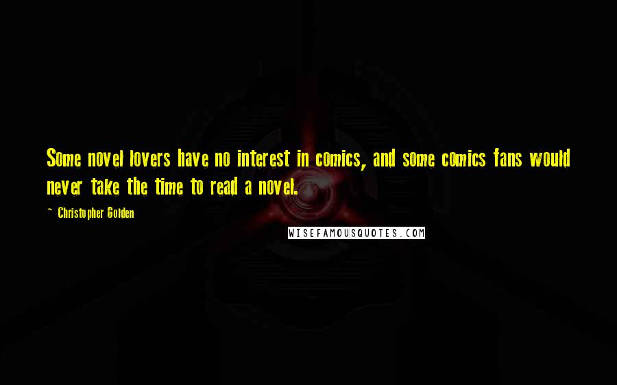 Christopher Golden Quotes: Some novel lovers have no interest in comics, and some comics fans would never take the time to read a novel.