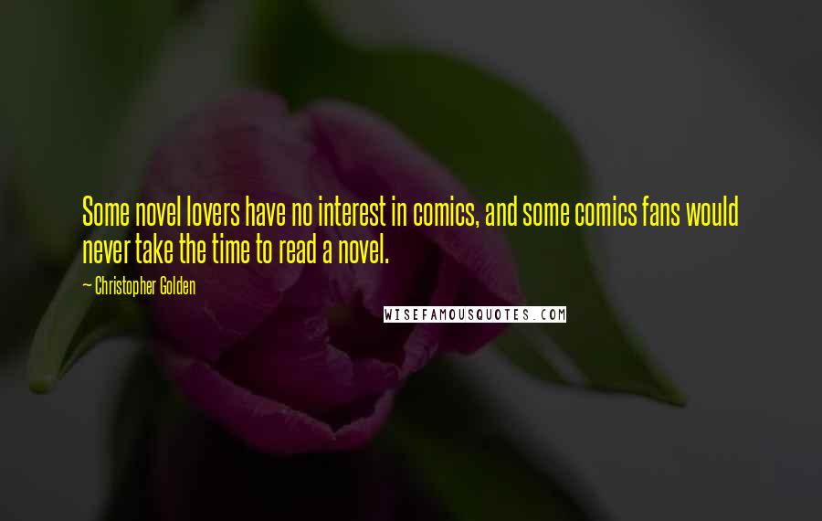 Christopher Golden Quotes: Some novel lovers have no interest in comics, and some comics fans would never take the time to read a novel.