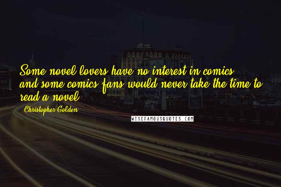Christopher Golden Quotes: Some novel lovers have no interest in comics, and some comics fans would never take the time to read a novel.