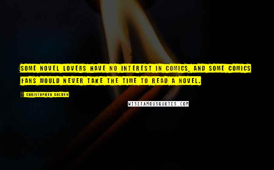 Christopher Golden Quotes: Some novel lovers have no interest in comics, and some comics fans would never take the time to read a novel.