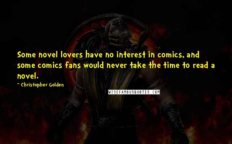 Christopher Golden Quotes: Some novel lovers have no interest in comics, and some comics fans would never take the time to read a novel.