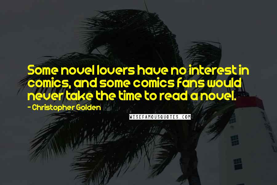 Christopher Golden Quotes: Some novel lovers have no interest in comics, and some comics fans would never take the time to read a novel.