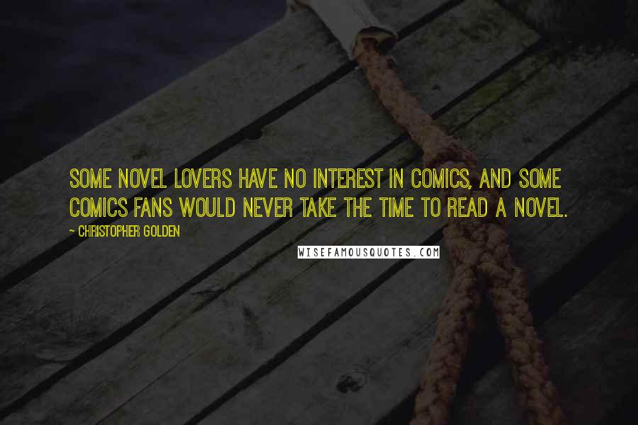 Christopher Golden Quotes: Some novel lovers have no interest in comics, and some comics fans would never take the time to read a novel.