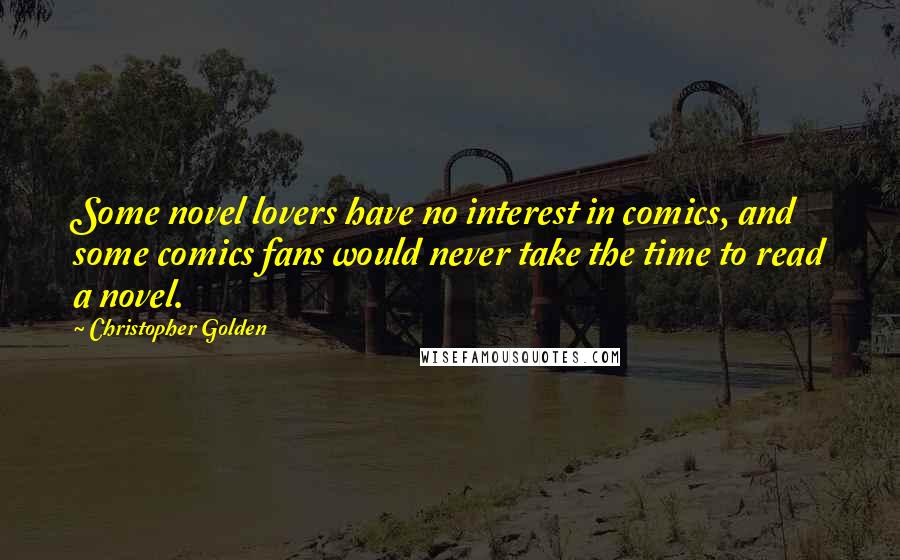 Christopher Golden Quotes: Some novel lovers have no interest in comics, and some comics fans would never take the time to read a novel.