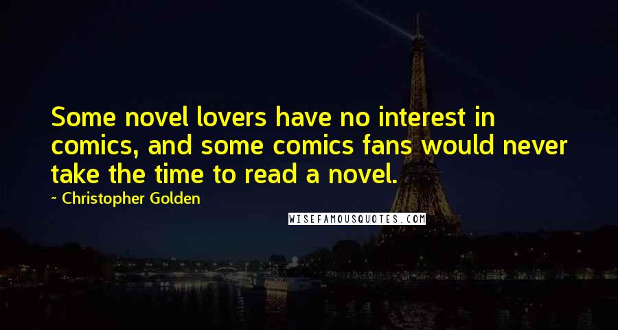 Christopher Golden Quotes: Some novel lovers have no interest in comics, and some comics fans would never take the time to read a novel.