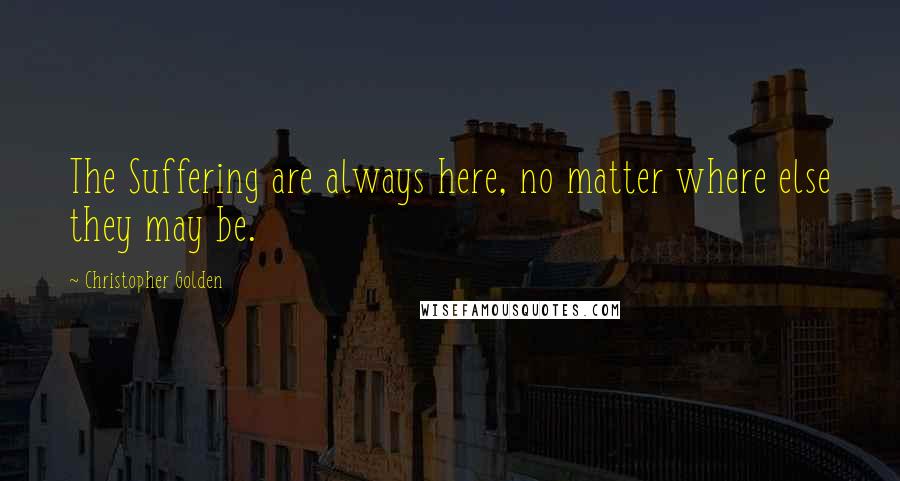 Christopher Golden Quotes: The Suffering are always here, no matter where else they may be.