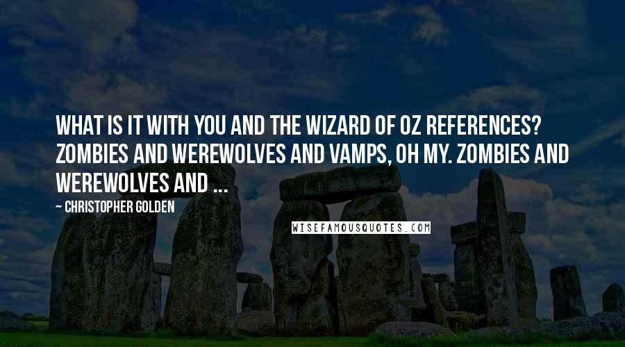 Christopher Golden Quotes: What is it with you and the Wizard of Oz references? Zombies and werewolves and vamps, oh my. Zombies and werewolves and ...