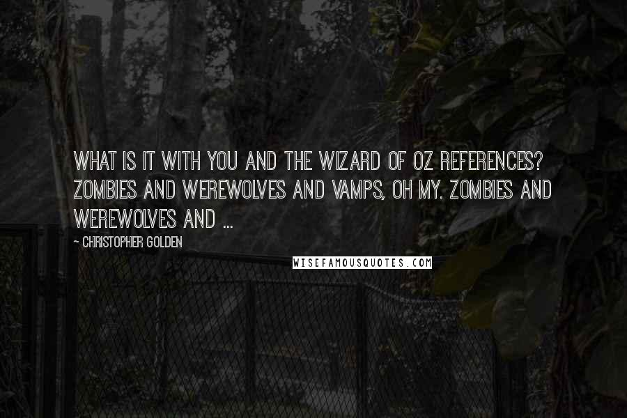 Christopher Golden Quotes: What is it with you and the Wizard of Oz references? Zombies and werewolves and vamps, oh my. Zombies and werewolves and ...