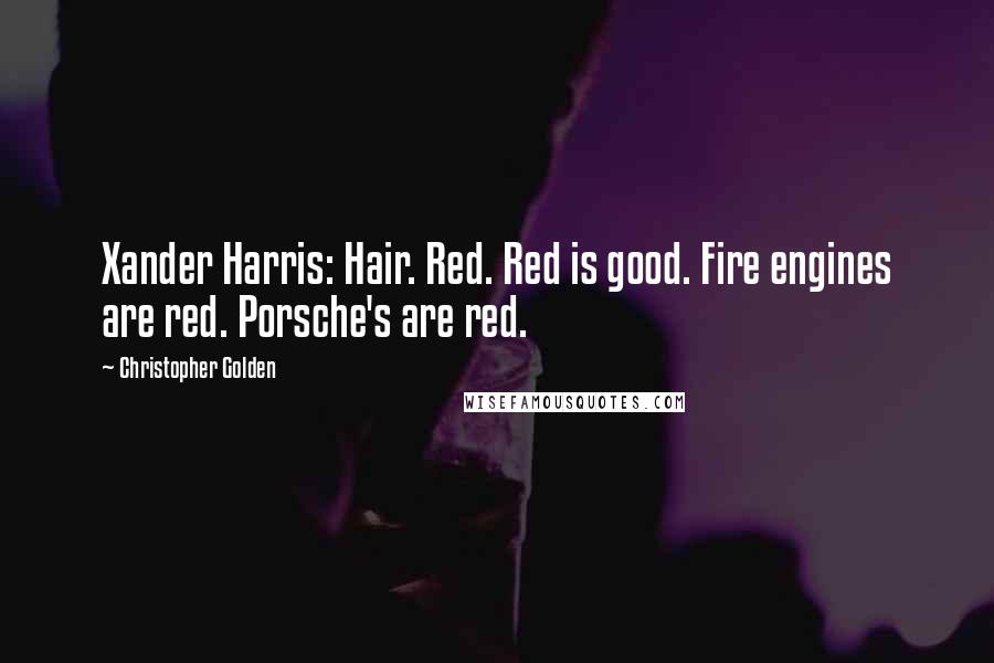Christopher Golden Quotes: Xander Harris: Hair. Red. Red is good. Fire engines are red. Porsche's are red.