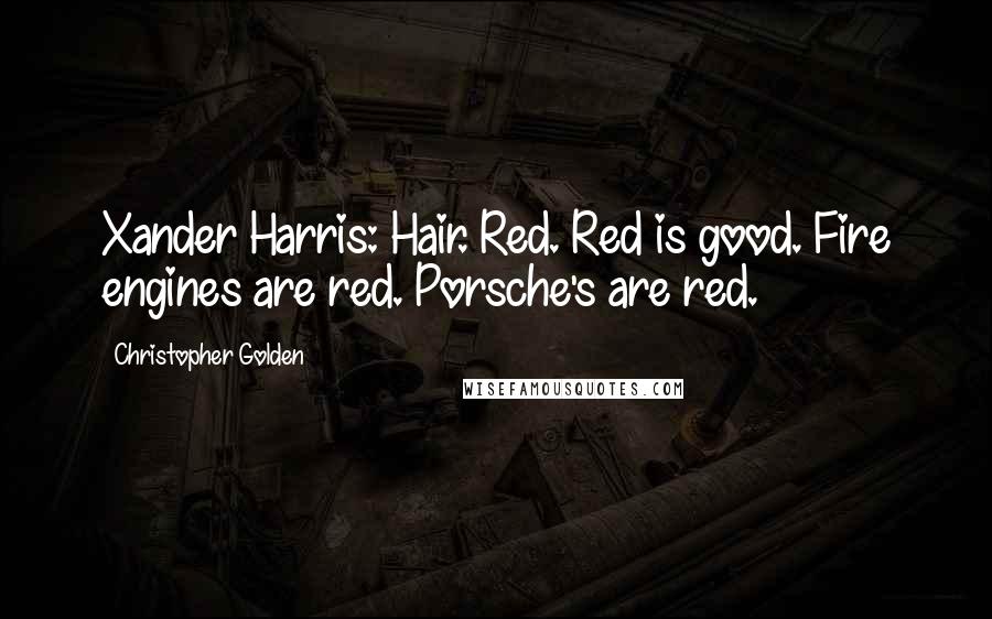 Christopher Golden Quotes: Xander Harris: Hair. Red. Red is good. Fire engines are red. Porsche's are red.