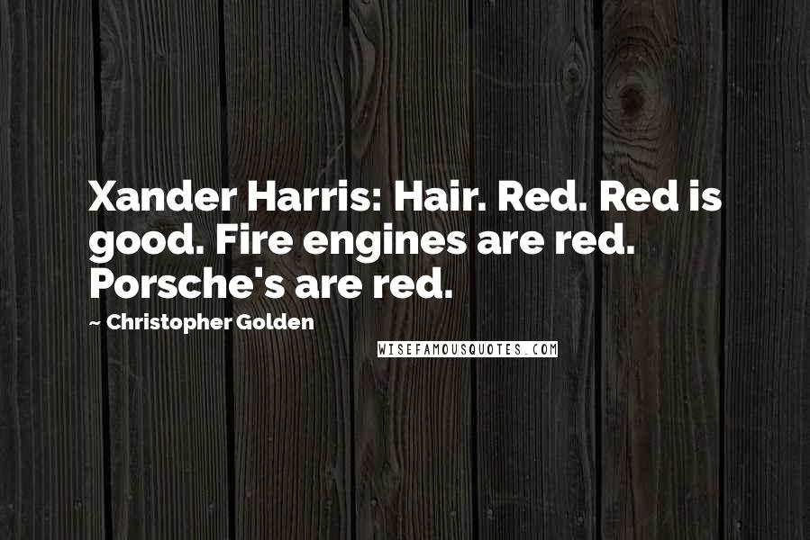 Christopher Golden Quotes: Xander Harris: Hair. Red. Red is good. Fire engines are red. Porsche's are red.