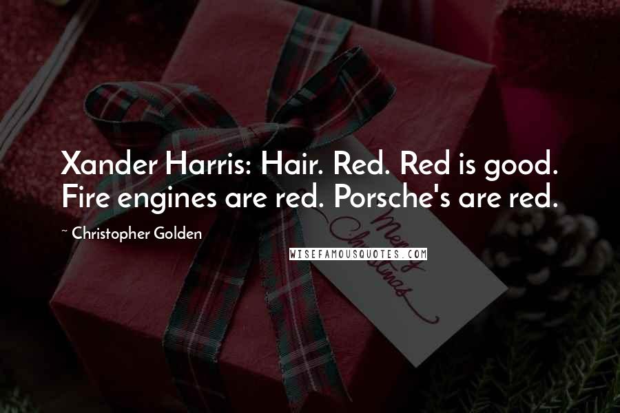 Christopher Golden Quotes: Xander Harris: Hair. Red. Red is good. Fire engines are red. Porsche's are red.