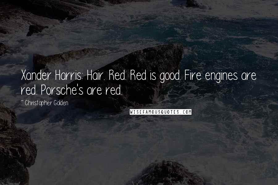 Christopher Golden Quotes: Xander Harris: Hair. Red. Red is good. Fire engines are red. Porsche's are red.