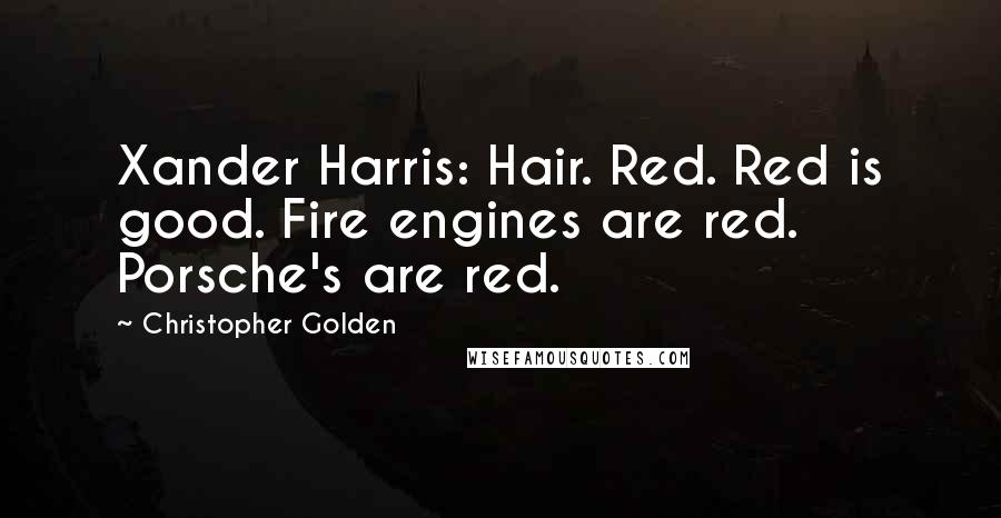 Christopher Golden Quotes: Xander Harris: Hair. Red. Red is good. Fire engines are red. Porsche's are red.