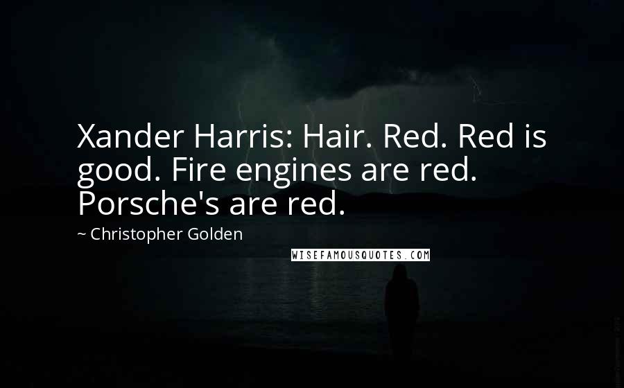 Christopher Golden Quotes: Xander Harris: Hair. Red. Red is good. Fire engines are red. Porsche's are red.