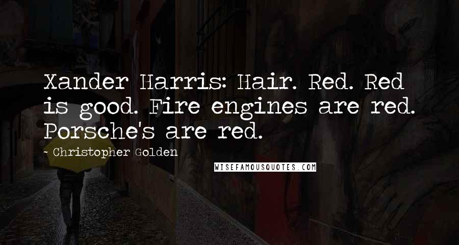 Christopher Golden Quotes: Xander Harris: Hair. Red. Red is good. Fire engines are red. Porsche's are red.