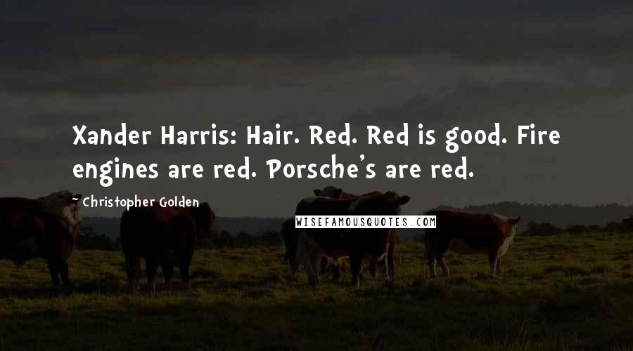 Christopher Golden Quotes: Xander Harris: Hair. Red. Red is good. Fire engines are red. Porsche's are red.