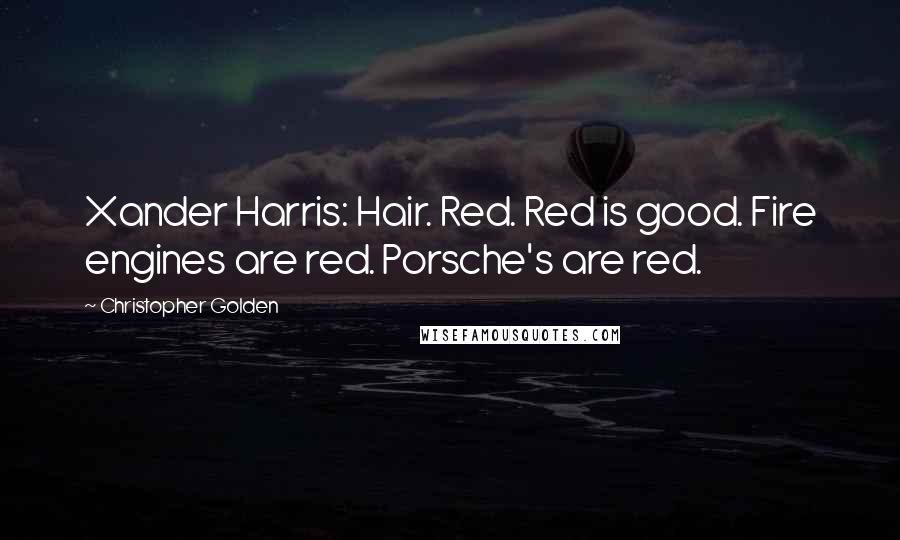 Christopher Golden Quotes: Xander Harris: Hair. Red. Red is good. Fire engines are red. Porsche's are red.