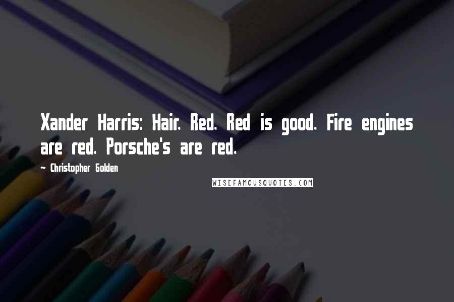 Christopher Golden Quotes: Xander Harris: Hair. Red. Red is good. Fire engines are red. Porsche's are red.