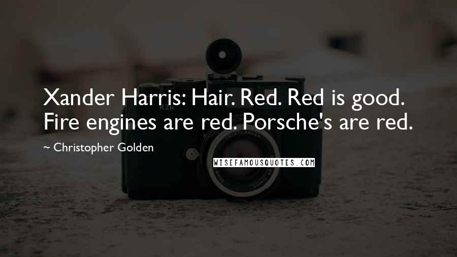 Christopher Golden Quotes: Xander Harris: Hair. Red. Red is good. Fire engines are red. Porsche's are red.