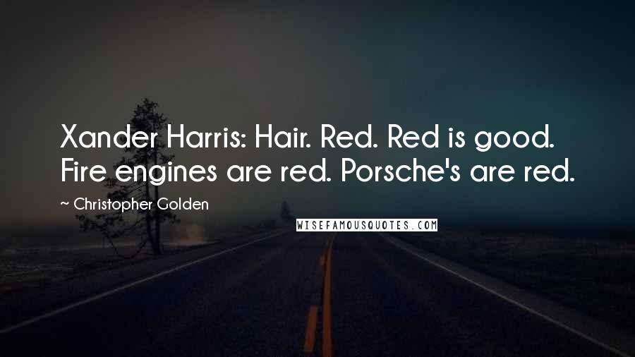 Christopher Golden Quotes: Xander Harris: Hair. Red. Red is good. Fire engines are red. Porsche's are red.