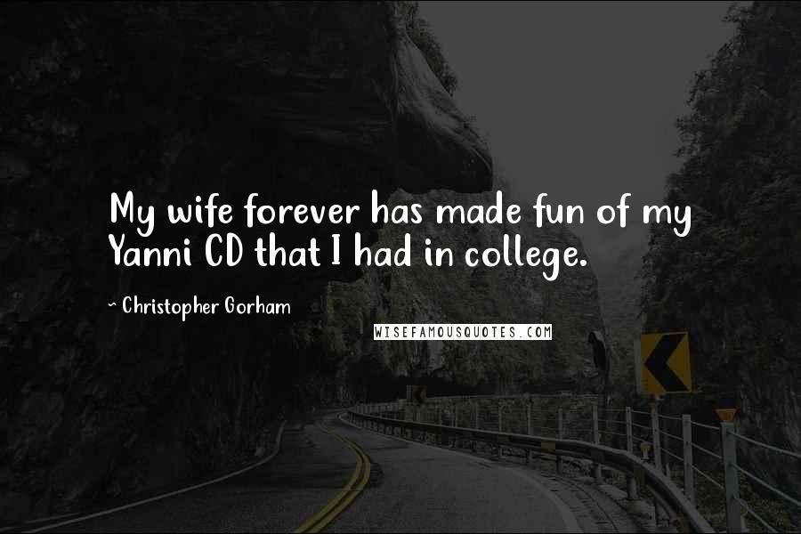 Christopher Gorham Quotes: My wife forever has made fun of my Yanni CD that I had in college.