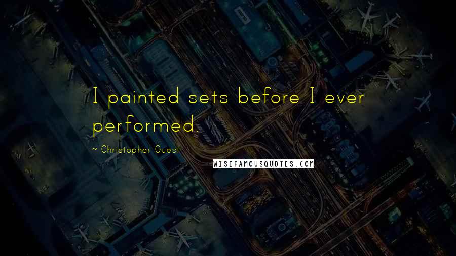 Christopher Guest Quotes: I painted sets before I ever performed.
