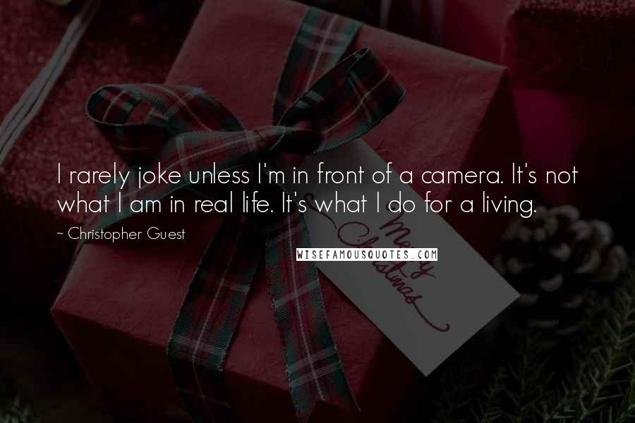 Christopher Guest Quotes: I rarely joke unless I'm in front of a camera. It's not what I am in real life. It's what I do for a living.