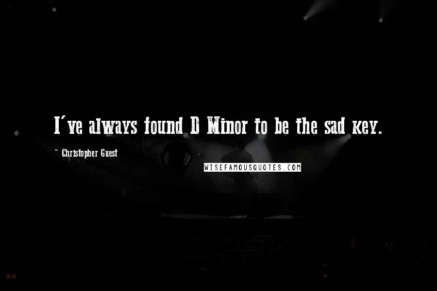 Christopher Guest Quotes: I've always found D Minor to be the sad key.