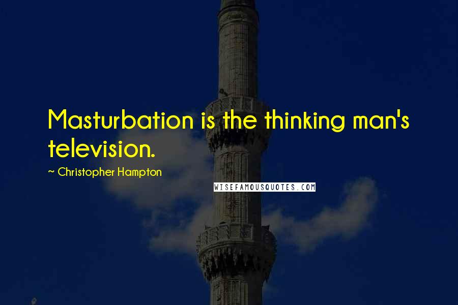 Christopher Hampton Quotes: Masturbation is the thinking man's television.