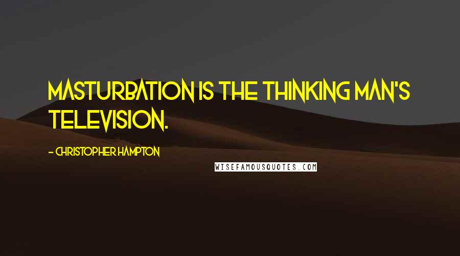 Christopher Hampton Quotes: Masturbation is the thinking man's television.