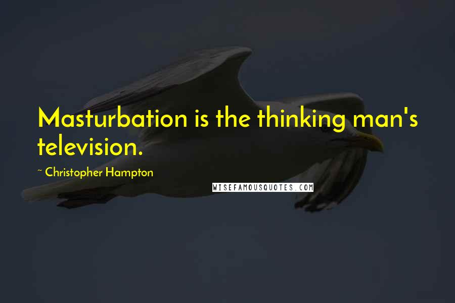 Christopher Hampton Quotes: Masturbation is the thinking man's television.