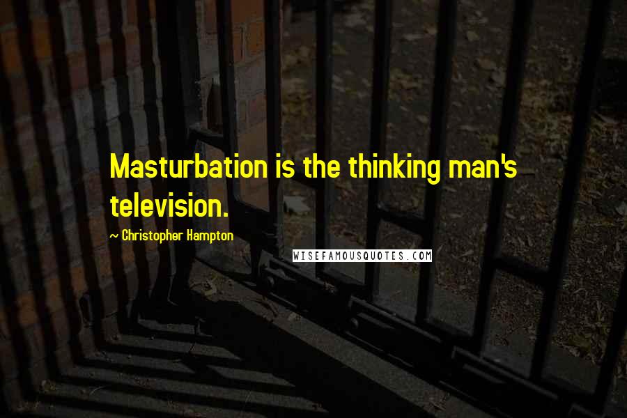 Christopher Hampton Quotes: Masturbation is the thinking man's television.