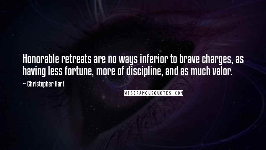 Christopher Hart Quotes: Honorable retreats are no ways inferior to brave charges, as having less fortune, more of discipline, and as much valor.