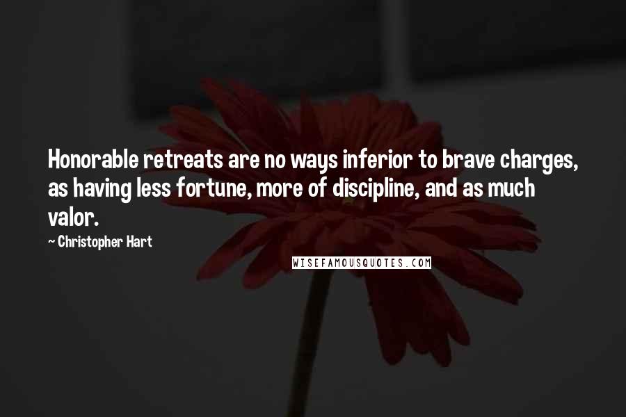 Christopher Hart Quotes: Honorable retreats are no ways inferior to brave charges, as having less fortune, more of discipline, and as much valor.