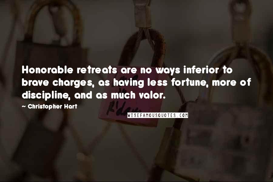 Christopher Hart Quotes: Honorable retreats are no ways inferior to brave charges, as having less fortune, more of discipline, and as much valor.