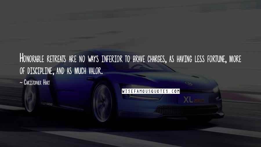 Christopher Hart Quotes: Honorable retreats are no ways inferior to brave charges, as having less fortune, more of discipline, and as much valor.