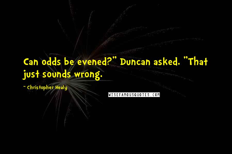 Christopher Healy Quotes: Can odds be evened?" Duncan asked. "That just sounds wrong.